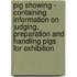 Pig Showing - Containing Information on Judging, Preparation and Handling Pigs for Exhibition