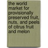 The World Market for Provisionally Preserved Fruit, Nuts, and Peels of Citrus Fruit and Melon door Icon Group International