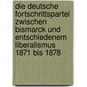 Die Deutsche Fortschrittspartei Zwischen Bismarck Und Entschiedenem Liberalismus 1871 Bis 1878 door Anke Schreiber