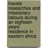 Travels  Researches and Missionary Labours During an Eighteen Years' Residence in Eastern Africa door Rev. Dr. J. Ludwig Krapf