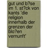 Gut Und B�Se Im 1. St�Ck Von Kants 'Die Religion Innerhalb Der Grenzen Der Blo�En Vernunft' door Mirco Rauch