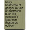 Harry Heathcote of Gangoil (A Tale of Australian Bush-Life (Webster's Japanese Thesaurus Edition) door Icon Group International
