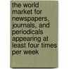 The World Market for Newspapers, Journals, and Periodicals Appearing at Least Four Times Per Week door Icon Group International