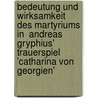 Bedeutung Und Wirksamkeit Des Martyriums in  Andreas Gryphius' Trauerspiel 'Catharina Von Georgien' by Rene Kr�ger