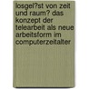 Losgel�St Von Zeit Und Raum? Das Konzept Der Telearbeit Als Neue Arbeitsform Im Computerzeitalter by Andreas Trumpp