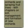 Orchards and Spraying Fruit Trees - with Chapters on Soil, Management and Formation of New Orchards by R. Lewis Castle