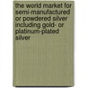 The World Market for Semi-Manufactured Or Powdered Silver Including Gold- Or Platinum-Plated Silver by Icon Group International