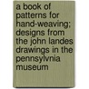 A Book of Patterns for Hand-Weaving; Designs from the John Landes Drawings in the Pennsylvnia Museum door Mary Meigs Atwater