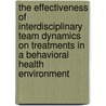 The Effectiveness of Interdisciplinary Team Dynamics on Treatments in a Behavioral Health Environment by Gilton C.** Grange