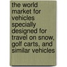 The World Market for Vehicles Specially Designed for Travel on Snow, Golf Carts, and Similar Vehicles by Icon Group International