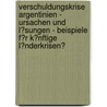 Verschuldungskrise Argentinien - Ursachen Und L�Sungen - Beispiele F�R K�Nftige L�Nderkrisen? by Gunnar Halden