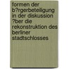 Formen Der B�Rgerbeteiligung in Der Diskussion �Ber Die Rekonstruktion Des Berliner Stadtschlosses door Katja Heyne