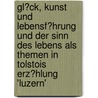 Gl�Ck, Kunst Und Lebensf�Hrung Und Der Sinn Des Lebens Als Themen in Tolstois Erz�Hlung 'Luzern' door Martin Arndt