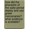 How Did the Pharaohs of the Saite Period Deploy and Use Greek Mercenaries? What Evidence Is Available? by Michael G�rtner