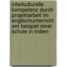 Interkulturelle Kompetenz Durch Projektarbeit Im Englischunterricht Am Beispiel Einer Schule in Indien by Nora Kr�mer