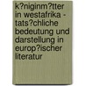 K�Niginm�Tter in Westafrika - Tats�Chliche Bedeutung Und Darstellung in Europ�Ischer Literatur by Kathrin Onyiaorah