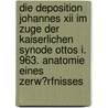 Die Deposition Johannes Xii Im Zuge Der Kaiserlichen Synode Ottos I. 963. Anatomie Eines Zerw�Rfnisses by Thorsten Mundi