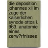 Die Deposition Johannes Xii Im Zuge Der Kaiserlichen Synode Ottos I. 963. Anatomie Eines Zerw�Rfnisses door Thorsten Mundi