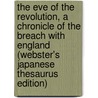The Eve of the Revolution, a Chronicle of the Breach with England (Webster's Japanese Thesaurus Edition) door Icon Group International