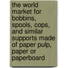 The World Market for Bobbins, Spools, Cops, and Similar Supports Made of Paper Pulp, Paper Or Paperboard door Icon Group International