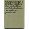 Naturerfahrungen in Amerika - Joachim Ritter Zur Funktion Des �Sthetischen in Der Modernen Gesellschaft door Kathrin Haubold