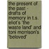 The Present of the Past - Drafts of Memory in T.S. Eliot's 'The Waste Land' and Toni Morrison's 'Beloved'