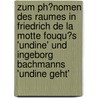 Zum Ph�Nomen Des Raumes in Friedrich De La Motte Fouqu�S 'Undine' Und Ingeborg Bachmanns 'Undine Geht' door Robert Fellner