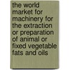 The World Market for Machinery for the Extraction Or Preparation of Animal Or Fixed Vegetable Fats and Oils door Icon Group International