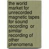 The World Market for Unrecorded Magnetic Tapes for Sound Recording  Or Similar Recording of Other Phenomena door Icon Group International