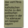 Das Verh�Ltnis Der Katholischen Kirche Zu Den Politischen Parteien in Der �Ra Adenauer Am Beispiel Bayern by Christian Albrecht