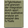 M�Glichkeiten Und Grenzen Der Integration Durch Sport - Eine Qualitative Analyse Am Beispiel Des Fu�Balls door Orhan Sent�rk