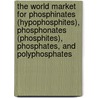 The World Market for Phosphinates (Hypophosphites), Phosphonates (Phosphites), Phosphates, and Polyphosphates door Icon Group International