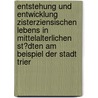 Entstehung Und Entwicklung Zisterziensischen Lebens in Mittelalterlichen St�Dten Am Beispiel Der Stadt Trier by Philipp Schubert
