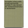 Konzeption Eines Public Private Partnership Modells F�R Den Bereich Der Verkehrsinfrastruktur in Deutschland door Kirstin Baltzer