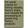 The World Market for Fishing Vessels, Factory Ships, and Vessels for Processing Or Preserving Fishery Products door Icon Group International
