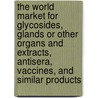 The World Market for Glycosides, Glands Or Other Organs and Extracts, Antisera, Vaccines, and Similar Products door Icon Group International