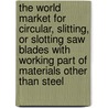 The World Market for Circular, Slitting, Or Slotting Saw Blades with Working Part of Materials Other Than Steel door Icon Group International