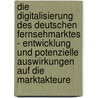 Die Digitalisierung Des Deutschen Fernsehmarktes - Entwicklung Und Potenzielle Auswirkungen Auf Die Marktakteure door Sebastian Daul