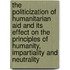 The Politicization of Humanitarian Aid and Its Effect on the Principles of Humanity, Impartiality and Neutrality