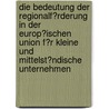 Die Bedeutung Der Regionalf�Rderung in Der Europ�Ischen Union F�R Kleine Und Mittelst�Ndische Unternehmen by Mathias Kunze