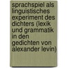 Sprachspiel Als Linguistisches Experiment Des Dichters (Lexik Und Grammatik in Den Gedichten Von Alexander Levin) by Olga Aksenova