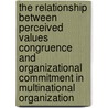 The Relationship Between Perceived Values Congruence and Organizational Commitment in  Multinational Organization door Anthony Chiedu Nwadei