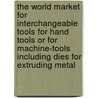 The World Market for Interchangeable Tools for Hand Tools Or for Machine-Tools Including Dies for Extruding Metal by Icon Group International