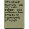 Interkulturelle Erziehung - 'Das Stigma Des Fremden -  Eine Un?Berwindbare H?Rde F?R Die Interkulturelle P?Dagogik' door Sonja Deml