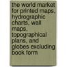 The World Market for Printed Maps, Hydrographic Charts, Wall Maps, Topographical Plans, and Globes Excluding Book Form door Icon Group International