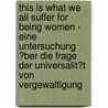 This Is What We All Suffer for Being Women - Eine Untersuchung �Ber Die Frage Der Universalit�T Von Vergewaltigung by Jo�lle Blache