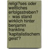 Religi�Ses Oder Weltliches Erfolgsstreben?  -  Was Stand Wirklich Hinter Benjamin Franklins 'Kapitalistischem Geist'? door Samir Ibrahim