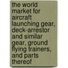 The World Market for Aircraft Launching Gear, Deck-Arrestor and Similar Gear, Ground Flying Trainers, and Parts Thereof door Icon Group International