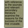 With Reference to the Sources and Relevant Secondary Literature Examine the Reasons for the Success of the First Crusade. door Michael G�rtner