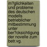 M�Glichkeiten Und Probleme Des Deutschen Modells Betrieblicher Mitbestimmung Unter Ber�Cksichtigung Der Novelle Zum Betr.Vg. by Sabine Reichert